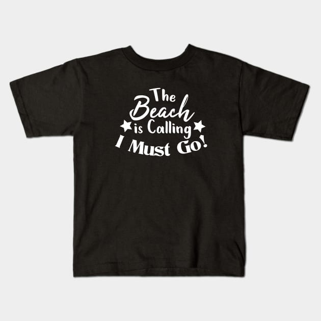 The Beach is Calling. I Must Go! Kids T-Shirt by Firts King